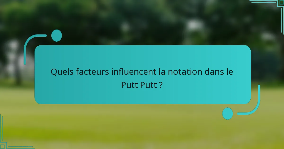 Quels facteurs influencent la notation dans le Putt Putt ?