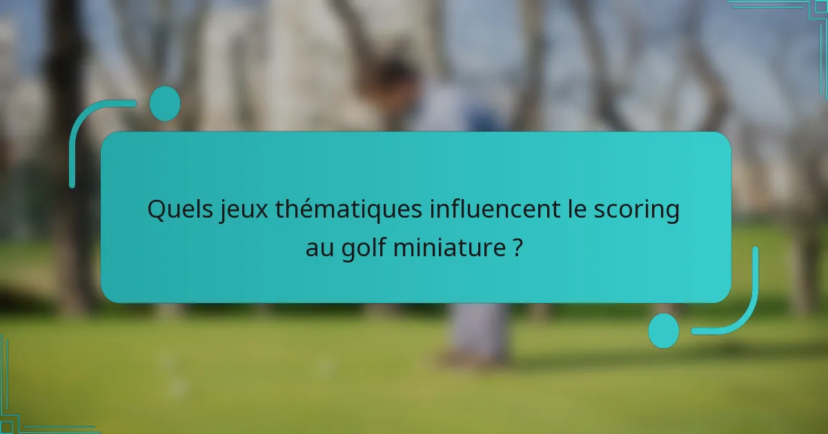 Quels jeux thématiques influencent le scoring au golf miniature ?
