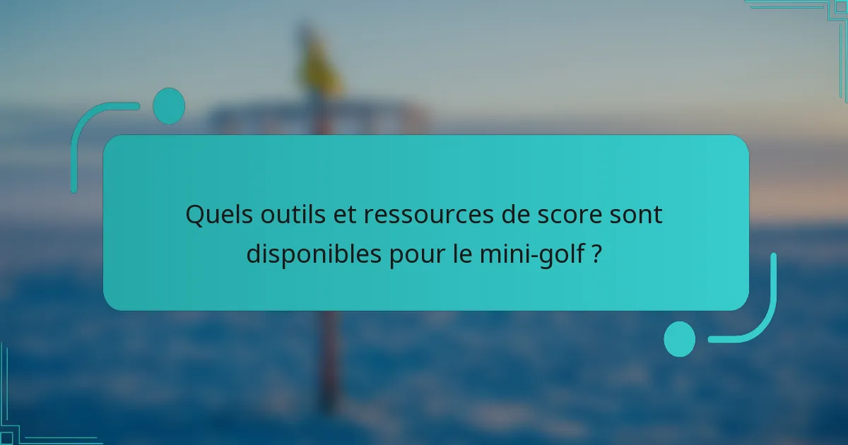 Quels outils et ressources de score sont disponibles pour le mini-golf ?