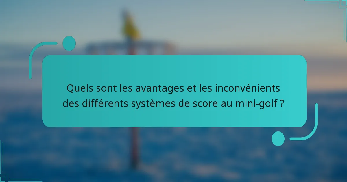 Quels sont les avantages et les inconvénients des différents systèmes de score au mini-golf ?