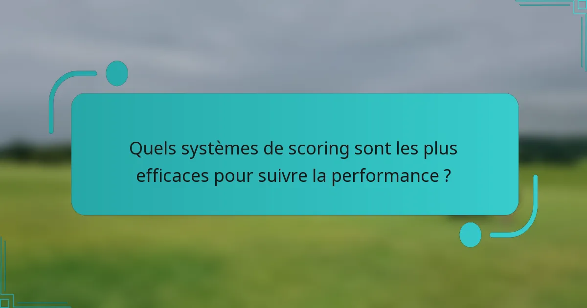 Quels systèmes de scoring sont les plus efficaces pour suivre la performance ?