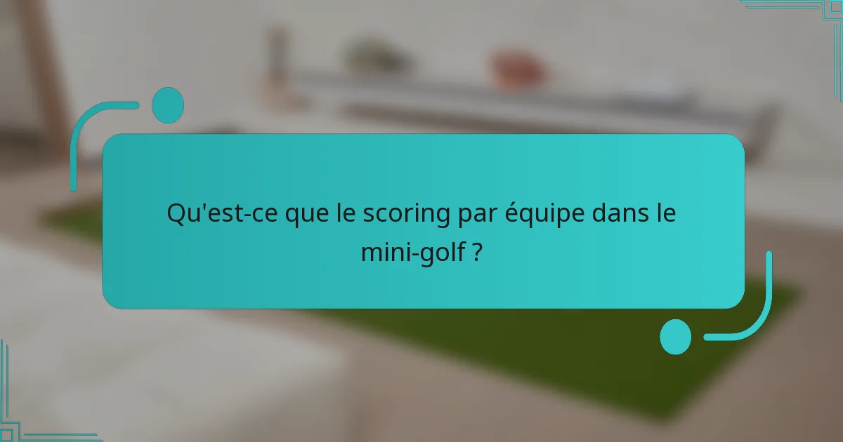 Qu'est-ce que le scoring par équipe dans le mini-golf ?