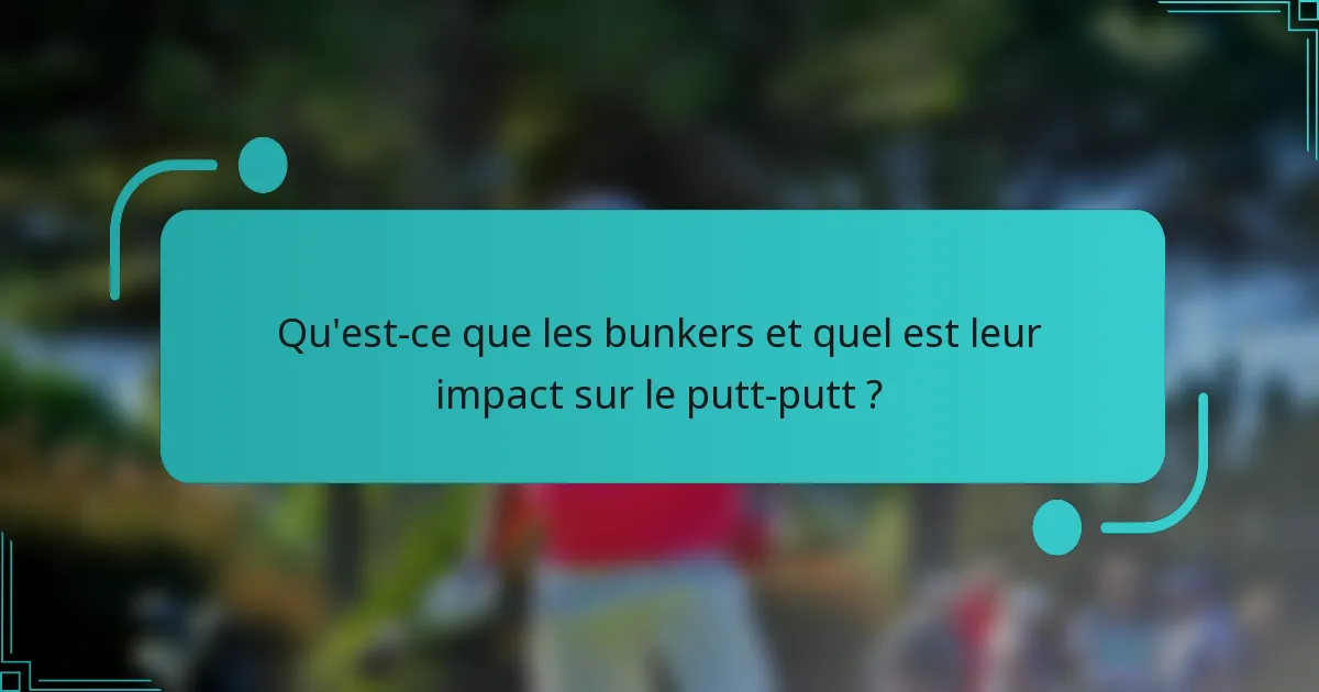 Qu'est-ce que les bunkers et quel est leur impact sur le putt-putt ?